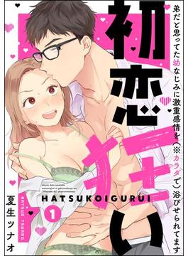 【1-5セット】初恋狂い 弟だと思ってた幼なじみに激重感情を（※カラダで）浴びせられてます（分冊版）(禁断Lovers)