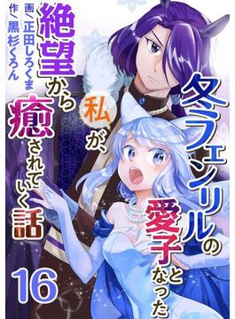 【16-20セット】冬フェンリルの愛子となった私が、絶望から癒されていく話(異世界カレイド)