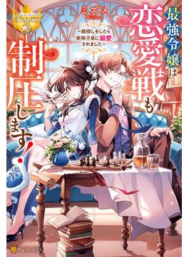 最強令嬢は恋愛戦も制圧します！　～婿探しをしたら宰相子息に溺愛されました～(レジーナブックス)