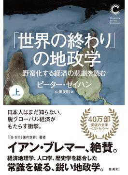 「世界の終わり」の地政学　野蛮化する経済の悲劇を読む　上（集英社シリーズ・コモン）(集英社学芸単行本)