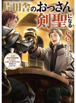 片田舎のおっさん、剣聖になる　8　～ただの田舎の剣術師範だったのに、大成した弟子たちが俺を放ってくれない件～(SQEXノベル)