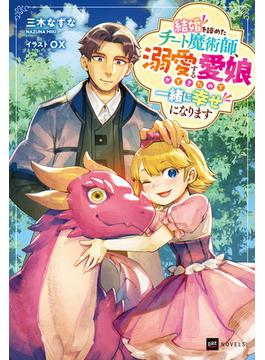 結婚を諦めたチート魔術師、溺愛する愛娘ができたので一緒に幸せになります【電子特典付き】(DREノベルス)