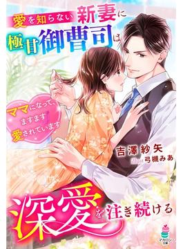愛を知らない新妻に極甘御曹司は深愛を注ぎ続ける～ママになって、ますます愛されています～(マカロン文庫)