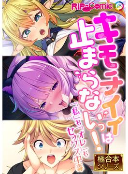 キモチイイは止まらないっ！ ～「私」も「オレ」もセックス中毒～【極合本シリーズ】(RIP-Comic)