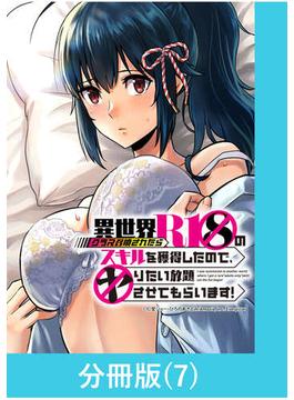 異世界クラス召喚されたらＲ1○のスキルを獲得したので、○りたい放題させてもらいます！【分冊版】 （7）(マンガBANGコミックス)