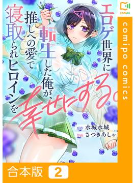 エロゲ世界に転生した俺が、推しへの愛で寝取られヒロインを幸せにする。【合本版】(2)(comipo comics)