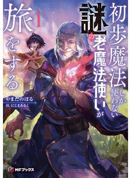 初歩魔法しか使わない謎の老魔法使いが旅をする１(MFブックス)