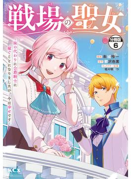 【6-10セット】戦場の聖女　～妹の代わりに公爵騎士に嫁ぐことになりましたが、今は幸せです～　分冊版