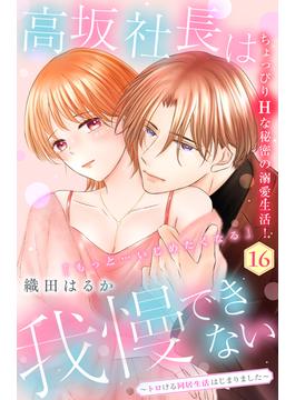 【16-20セット】高坂社長は我慢できない　～トロける同居生活はじまりました～　分冊版