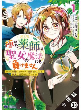 極めた薬師は聖女の魔法にも負けません ～コスパ悪いとパーティ追放されたけど、事実は逆だったようです～（コミック） 分冊版 ： 33(モンスターコミックスｆ)