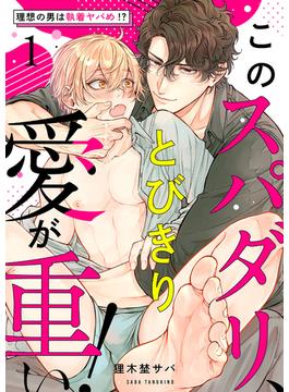 【1-5セット】このスパダリ、とびきり愛が重い！～理想の男は執着ヤバめ!?(caramel)