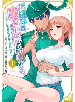 【全1-3セット】異世界トリップしたＴＬ小説愛好家、閨の記録係になる。　～ついでに生真面目宰相と契約結婚～
