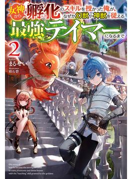 【電子版限定特典付き】女神から『孵化』のスキルを授かった俺が、なぜか幻獣や神獣を従える最強テイマーになるまで2(HJ NOVELS)