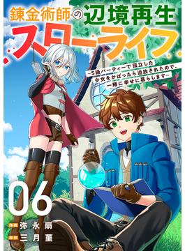 【6-10セット】錬金術師の辺境再生スローライフ～S級パーティーで孤立した少女をかばったら追放されたので、一緒に幸せに暮らします～(comic スピラ)