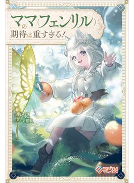 ママ（フェンリル）の期待は重すぎる！(ツギクルブックス)