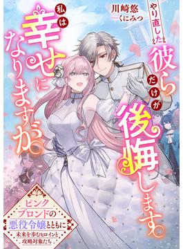 やり直した彼らだけが後悔します。私は幸せになりますが。～ピンクブロンドの悪役令嬢とともに未来を歩むヒロインと攻略対象たち～(リブラノベル)