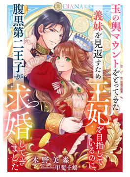 玉の輿マウントをとってきた義妹を見返すため王妃を目指しているのに、腹黒第二王子が求婚してきました