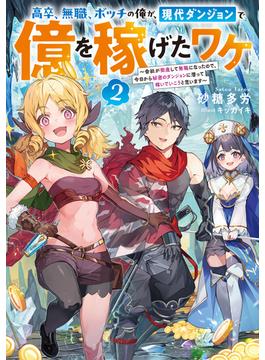 高卒、無職、ボッチの俺が、現代ダンジョンで億を稼げたワケ2～会社が倒産して無職になったので、今日から秘密のダンジョンに潜って稼いでいこうと思います～【電子書籍限定書き下ろしSS付き】