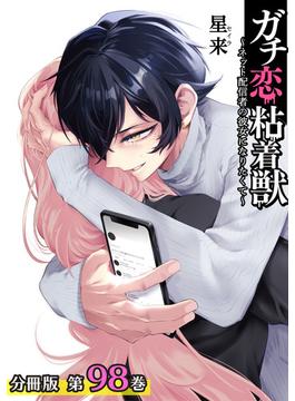 ガチ恋粘着獣 ～ネット配信者の彼女になりたくて～ 分冊版 98巻