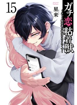 ガチ恋粘着獣 ～ネット配信者の彼女になりたくて～ 15巻【特典イラスト付き】