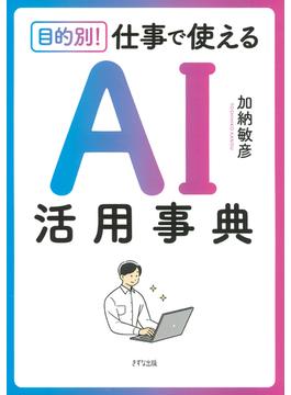 目的別！ 仕事で使える　AI活用事典（きずな出版）(きずな出版)