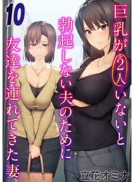 巨乳が2人いないと勃起しない夫のために友達を連れてきた妻(10)(ナイトコミック)