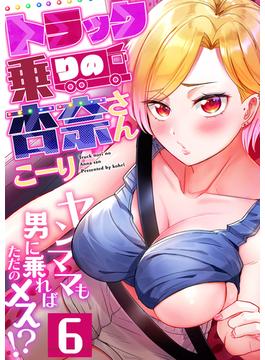 【6-10セット】トラック乗りの杏奈さん～ヤンママも男に乗ればただのメス！？(ガチコミ)