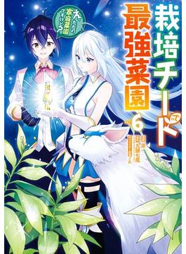 栽培チートで最強菜園～え、ただの家庭菜園ですけど？～ 6巻(ガンガンコミックスＵＰ！)