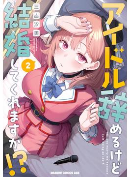 アイドル辞めるけど結婚してくれますか!? 2(ドラゴンコミックスエイジ)
