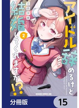 アイドル辞めるけど結婚してくれますか!?【分冊版】　15(ドラゴンコミックスエイジ)