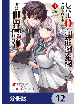 レベル0の無能探索者と蔑まれても実は世界最強です【分冊版】　12(電撃コミックスNEXT)