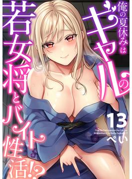 俺の夏休みはギャルの若女将とバイト性活！？(13)(ガチコミ)