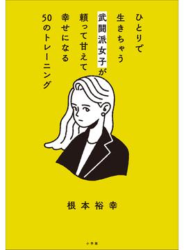 ひとりで生きちゃう武闘派女子が頼って甘えて幸せになる５０のトレーニング　～「頑張らないこと」を頑張りたいあなたへ～