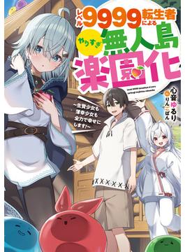 レベル９９９９転生者によるやりすぎ無人島楽園化～生贄少女も薄幸少女も全力で幸せにします！～(SQEXノベル)
