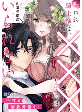 呪われ騎士様は、×××せずにはいられない 今夜も溺愛発情中！（分冊版） 【第2話】(無敵恋愛S*girl)