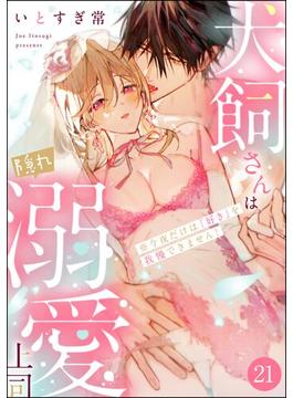 犬飼さんは隠れ溺愛上司 ※今夜だけは「好き」を我慢できません！（分冊版） 【第21話】(無敵恋愛S*girl)