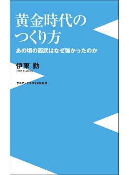 黄金時代のつくり方 - あの頃の西武はなぜ強かったのか -(ワニブックスPLUS新書)