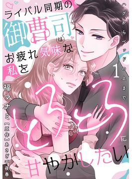 【1-5セット】ライバル同期の御曹司はお疲れ気味な私をとろとろに甘やかしたい～ハグからベッドの上まで～【分冊版】(ラブチュコラ)