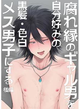 腐れ縁のギャル男を自分好みの黒髪・色白メス男子にする【後編】(GirlsCREATIVE)