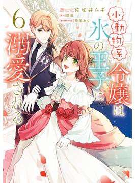 小動物系令嬢は氷の王子に溺愛される　（6）(ＦＬＯＳ　ＣＯＭＩＣ)