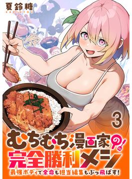 むちむち漫画家の完全勝利メシ 最強ボディで余命も担当編集もぶっ飛ばす！ WEBコミックガンマぷらす連載版 第3話(WEBコミックガンマぷらす)