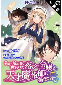 義妹に婚約者を奪われた落ちこぼれ令嬢は、天才魔術師に溺愛される（コミック）  分冊版 ： 28(モンスターコミックスｆ)