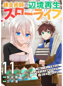 【11-15セット】錬金術師の辺境再生スローライフ～S級パーティーで孤立した少女をかばったら追放されたので、一緒に幸せに暮らします～(comic スピラ)