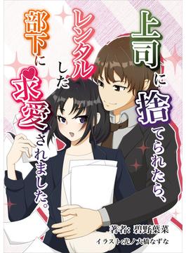 上司に捨てられたら、レンタルした部下に求愛されました。(AINE)