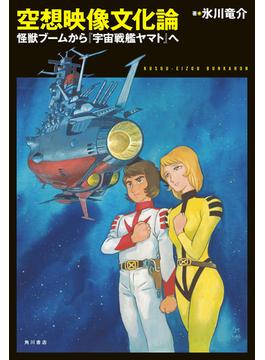 空想映像文化論　怪獣ブームから『宇宙戦艦ヤマト』へ(角川書店単行本)
