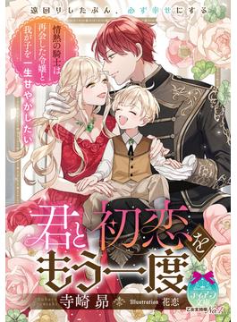君と初恋をもう一度　情熱の騎士は再会した令嬢と我が子を一生甘やかしたい(ティアラ文庫)
