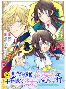 元悪役令嬢、巻き戻ったので王子様から逃走しようと思います！【単話版】 第20話(コミックライド)