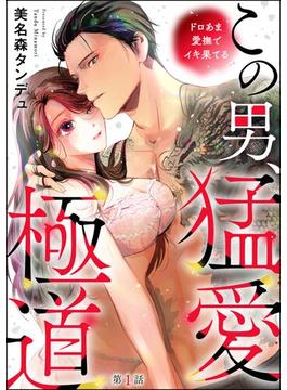 この男、猛愛極道 ドロあま愛撫でイキ果てる（分冊版） 【第1話】(禁断Lovers)