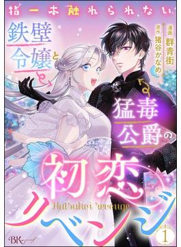 【全1-11セット】指一本触れられない鉄壁令嬢と猛毒公爵の初恋リベンジ コミック版 （分冊版）(BKコミックスf)