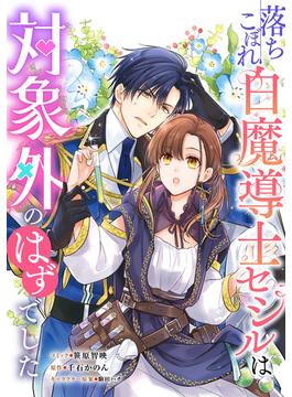 落ちこぼれ白魔導士セシルは対象外のはずでした　【連載版】（21）(ＺＥＲＯ-ＳＵＭコミックス)